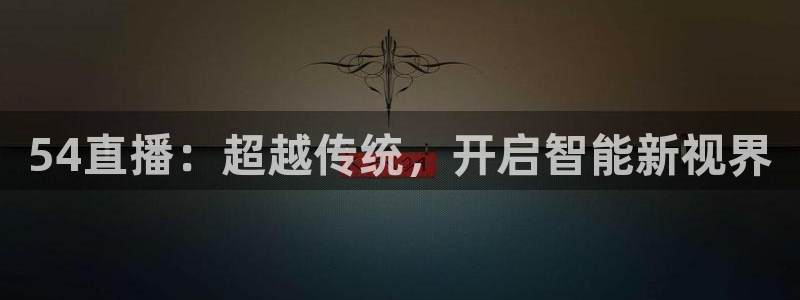 nba在线直播免费观看直播小九：54直播：超越传统，开启智能新视界